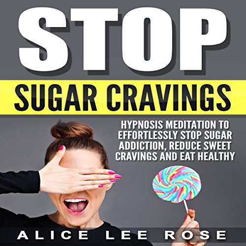 Stop Sugar Cravings by Alice Lee Rose