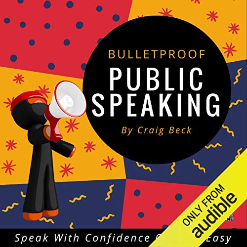 Bulletproof Public Speaking by Craig Beck