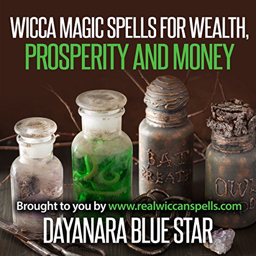 Wicca: Magic Spells for Wealth, Prosperity and Money by Dayanara Blue Star