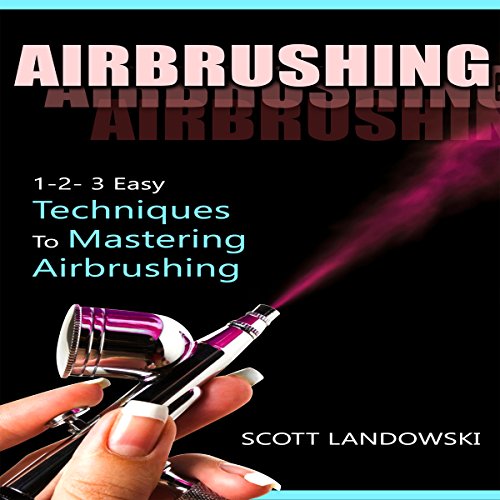 Airbrushing: 1-2-3 Easy Techniques to Mastering Airbrushing
