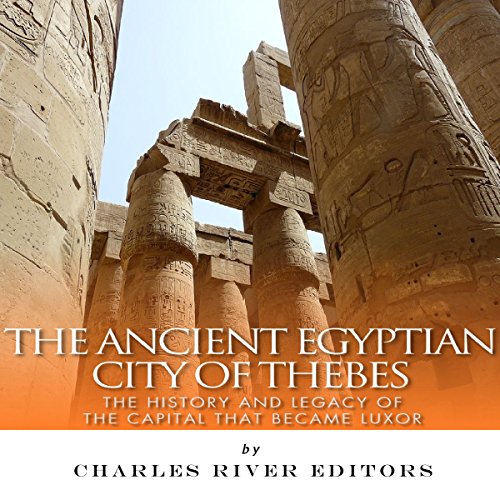 The Ancient Egyptian City of Thebes by Charles River Editors