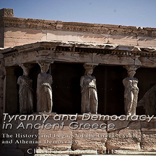 Tyranny and Democracy in Ancient Greece by Charles River Editors