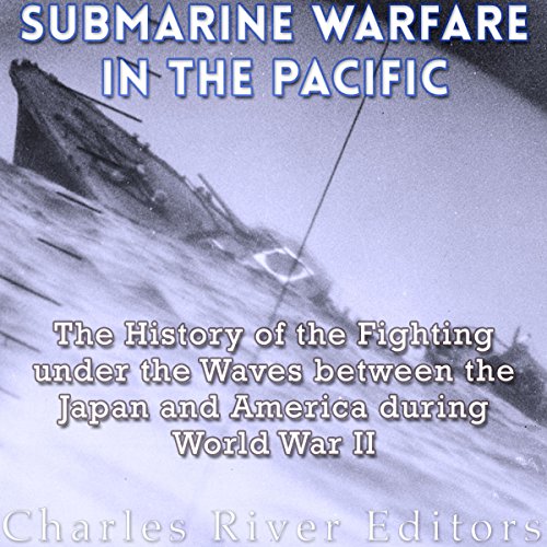 Submarine Warfare in the Pacific by Charles River Editors