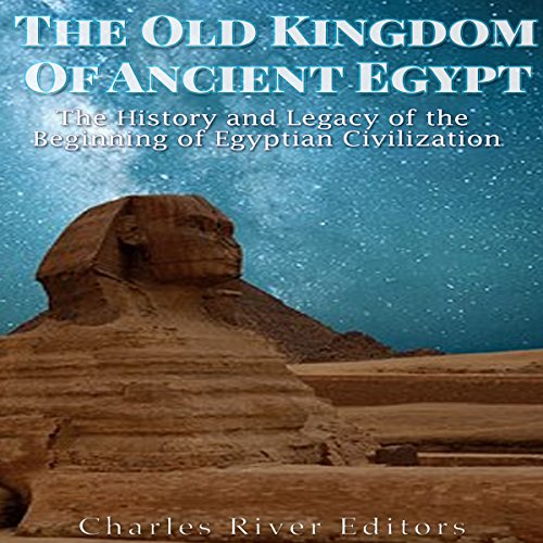 The Old Kingdom of Ancient Egypt by Charles River Editors