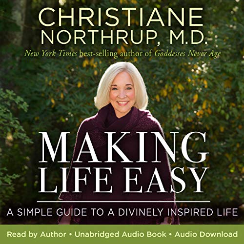 Making Life Easy by Christiane Northrup M.D.