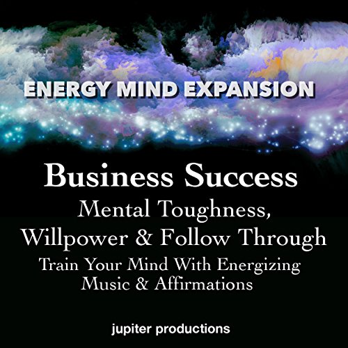 Business Success, Mental Toughness, Willpower & Follow Through by Jupiter Productions