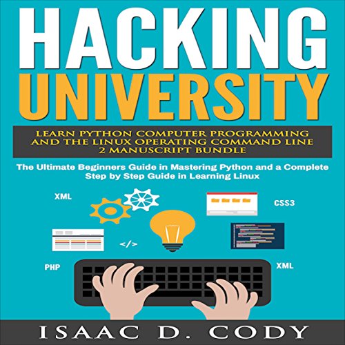 Hacking University: Learn Python Computer Programming from Scratch & Precisely Learn How the Linux Operating Command Line Works by Isaac D. Cody