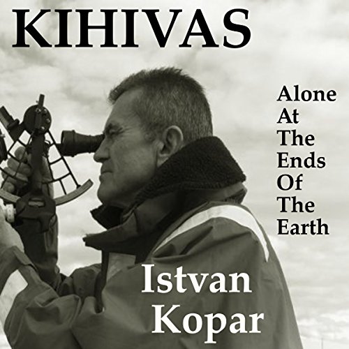Kihivas: Alone at the Ends of the Earth by Istvan Kopar