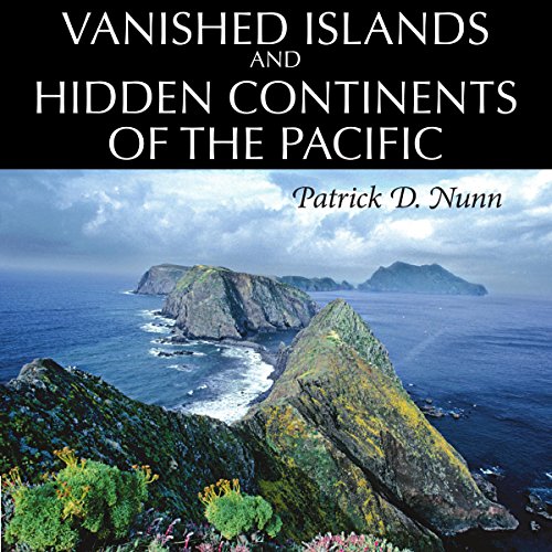 Vanished Islands and Hidden Continents of the Pacific by Patrick D Nunn
