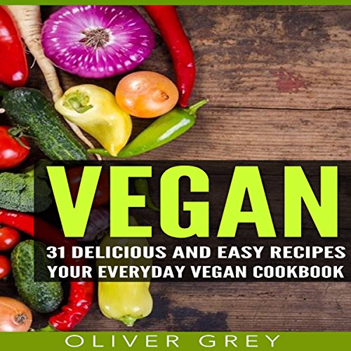 Vegan: 31 Delicious and Easy Recipes by Oliver Grey