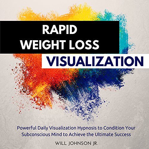 Rapid Weight Loss Visualization: Powerful Daily Visualization Hypnosis to Condition Your Subconsious Mind to Achieve the Ultimate Success