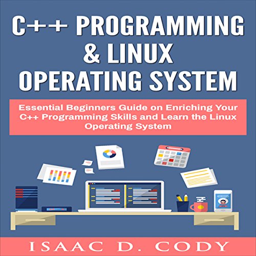 C++ and Linux Operating System 2 Bundle Manuscript Essential Beginners Guide on Enriching Your C++ Programming Skills and Learn the Linux Operating System