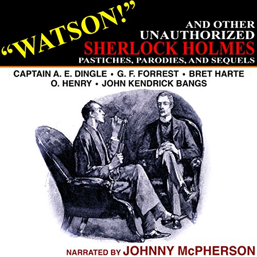 "Watson!" and Other Unauthorized Sherlock Holmes Pastiches, Parodies, and Sequels by G. F. Forrest