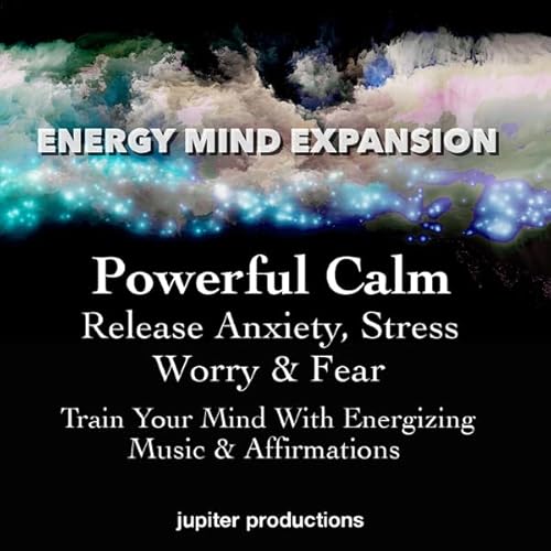 Powerful Calm, Release Anxiety, Stress, Worry & Fear by Jupiter Productions