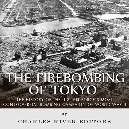The Firebombing of Tokyo by Charles River Editors