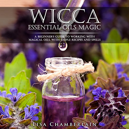 Wicca Essential Oils Magic by Lisa Chamberlain