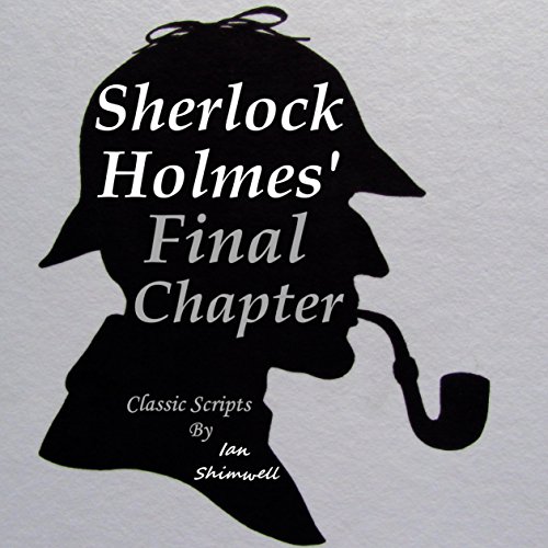 Sherlock Holmes' Final Chapter: Classic Scripts by Ian Shimwell
