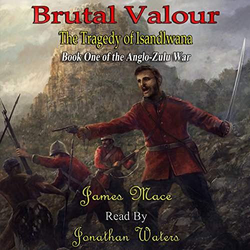 Brutal Valour: The Tragedy of Isandlwana