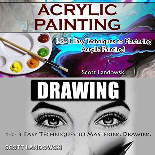 Acrylic Painting & Drawing: 1-2-3 Easy Techniques to Mastering Acrylic Painting! & 1-2-3 Easy Techniques to Mastering Drawing!