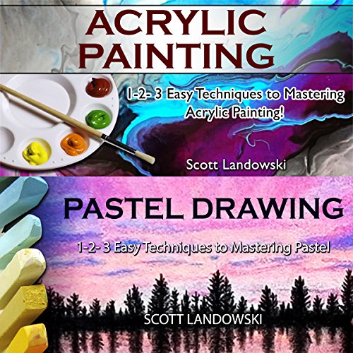 Acrylic Painting & Pastel Painting: 1-2-3 Easy Techniques to Mastering Acrylic Painting! & 1-2-3 Easy Techniques to Mastering Pastel Drawing