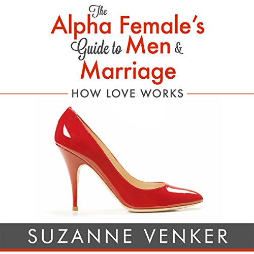 The Alpha Female's Guide to Men and Marriage