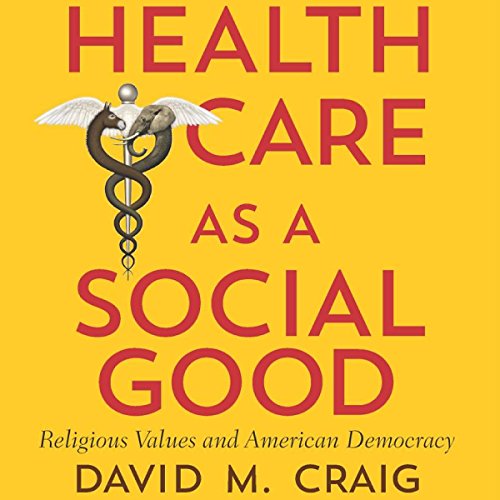 Health Care as a Social Good by David M. Craig