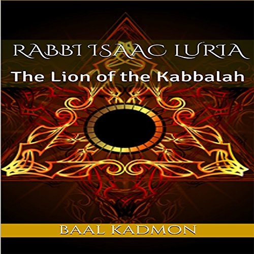 Rabbi Isaac Luria: The Lion of the Kabbalah by Baal Kadmon