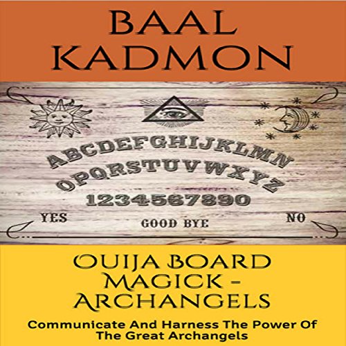 Ouija Board Magick: Archangels Edition by Baal Kadmon