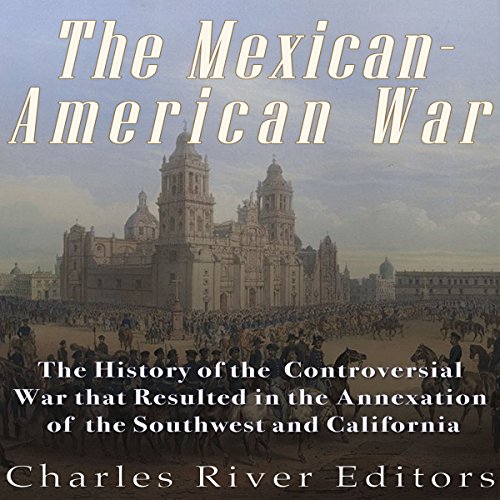 The Mexican-American War by Charles River Editors