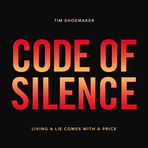 Code of Silence: Living a Lie Comes with a Price by Tim Shoemaker