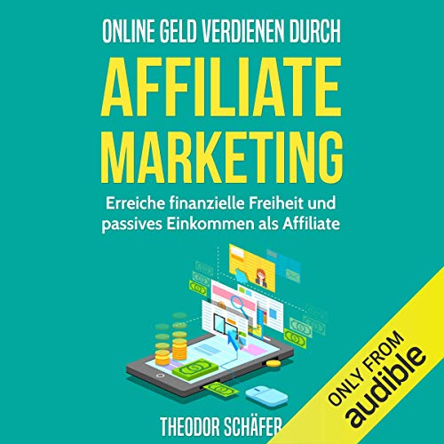 Online Geld verdienen durch Affiliate Marketing [Make Money Online Through Affiliate Marketing] by Theodor Schäfer