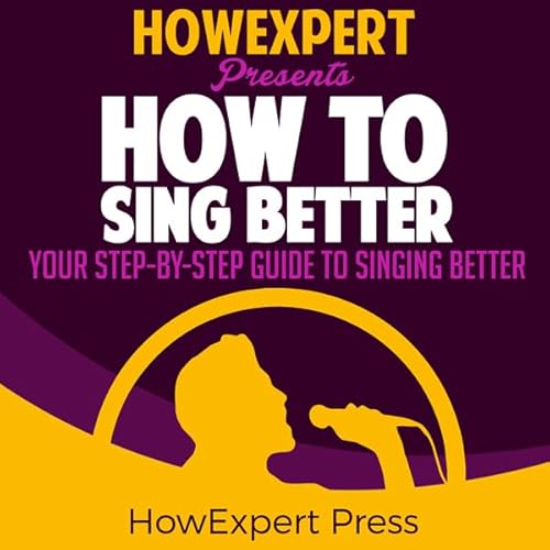 How to Sing Better by HowExpert Press