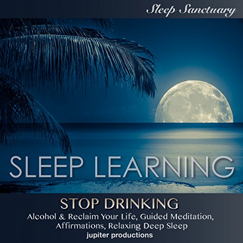 Stop Drinking Alcohol & Reclaim Your Life by Jupiter Productions