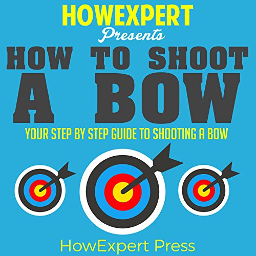 How to Shoot a Bow by HowExpert Press