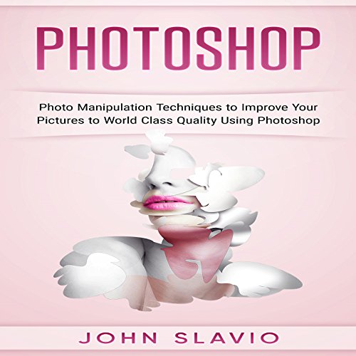 Photoshop: Photo Manipulation Techniques to Improve Your Pictures to World-Class