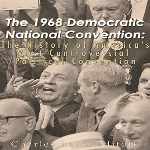 The 1968 Democratic National Convention by Charles River Editors