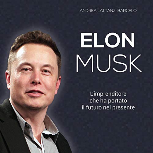 Elon Musk: L'imprenditore che ha portato il futuro nel presente