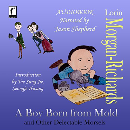 A Boy Born from Mold and Other Delectable Morsels by Lorin Morgan-Richards
