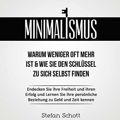 Minimalismus [Minimalism: Why Less Often Is & How to Find the Key to Yourself] by Stefan Schott