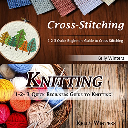 Cross-Stitching & Knitting: 1-2-3 Quick Beginners Guide to Cross-Stitching & 1-2-3 Quick Beginners Guide to Knitting
