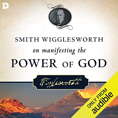 Smith Wigglesworth on Manifesting the Power of God