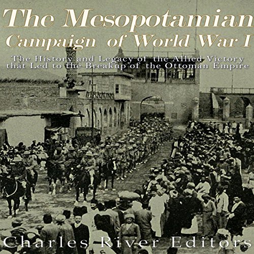 The Mesopotamian Campaign of World War I by Charles River Editors