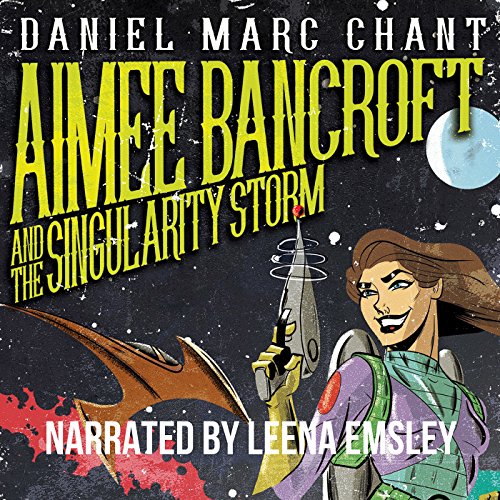 Aimee Bancroft and the Singularity Storm by Daniel Marc Chant