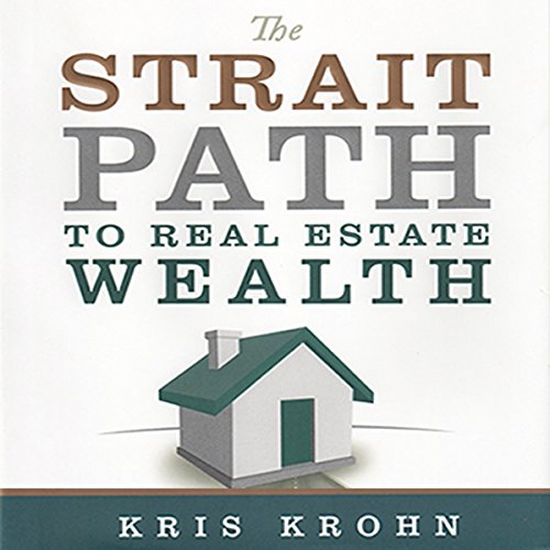 The Strait Path to Real Estate Wealth by Kris Krohn