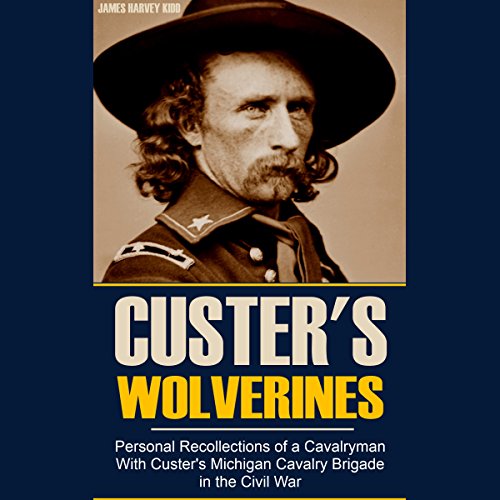 Custer’s Wolverines Personal Recollections of a Cavalryman With Custer's Michigan Cavalry Brigade in the Civil War