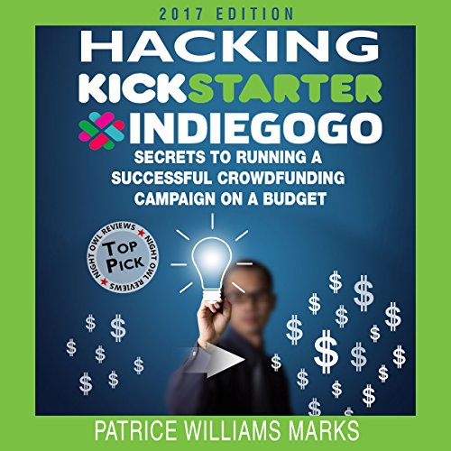 Hacking Kickstarter, Indiegogo (2017 Edition) by Patrice Williams Marks
