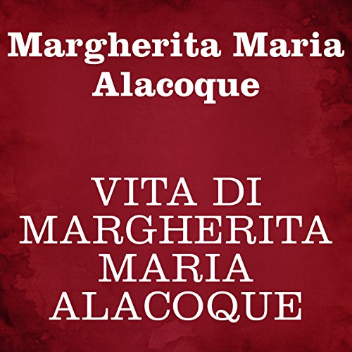 Vita di Margherita Maria Alacoque by Margherita Maria Aloacoque