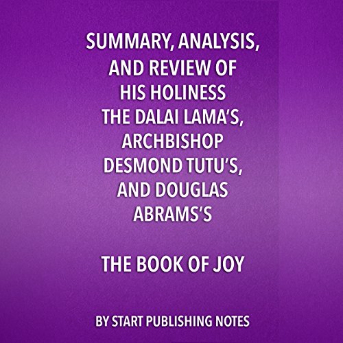 Summary, Analysis, and Review of His Holiness the Dalai Lama's, Archbishop Desmond Tutu's, and Douglas Abrams's Book of Joy