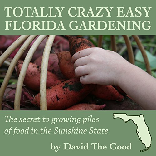 Totally Crazy Easy Florida Gardening by David the Good