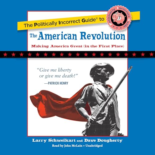The Politically Incorrect Guide to the American Revolution